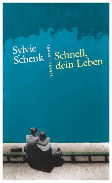 Buchcover des Romans „Schnell, dein Leben“ von Sylvie Schenk, erscheinen 2016 im Hanser Verlag.